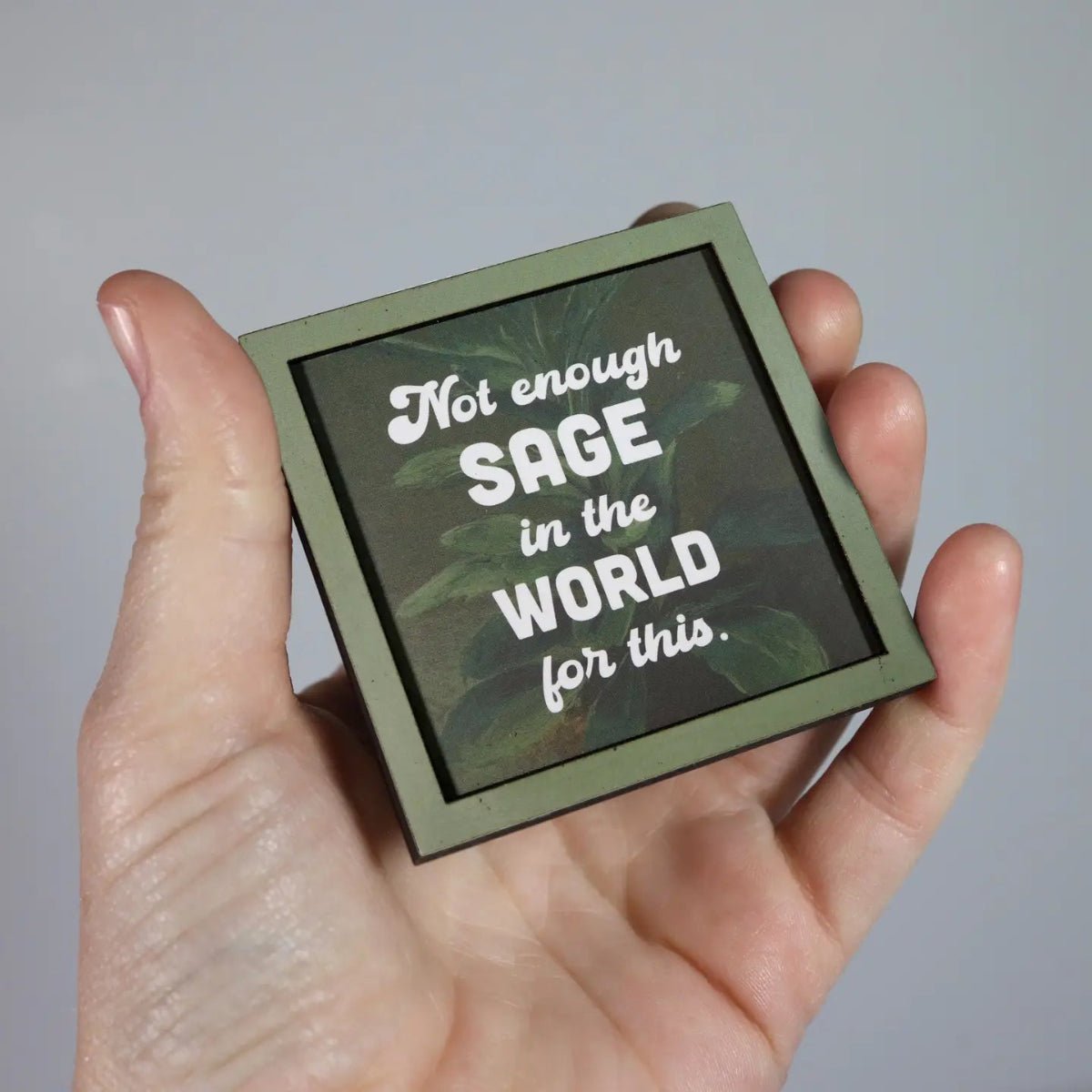 Not Enough Sage - Funny Wooden Magnet - Twirls + Twigs