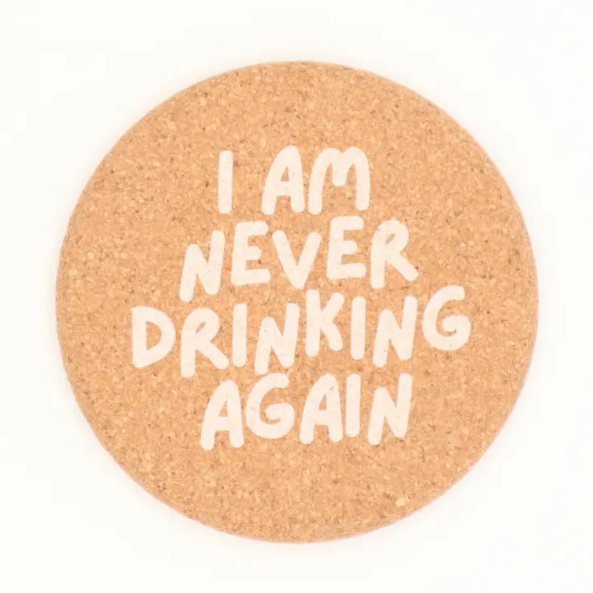 Cork Coaster I Am Never Drinking Again - Twirls + Twigs