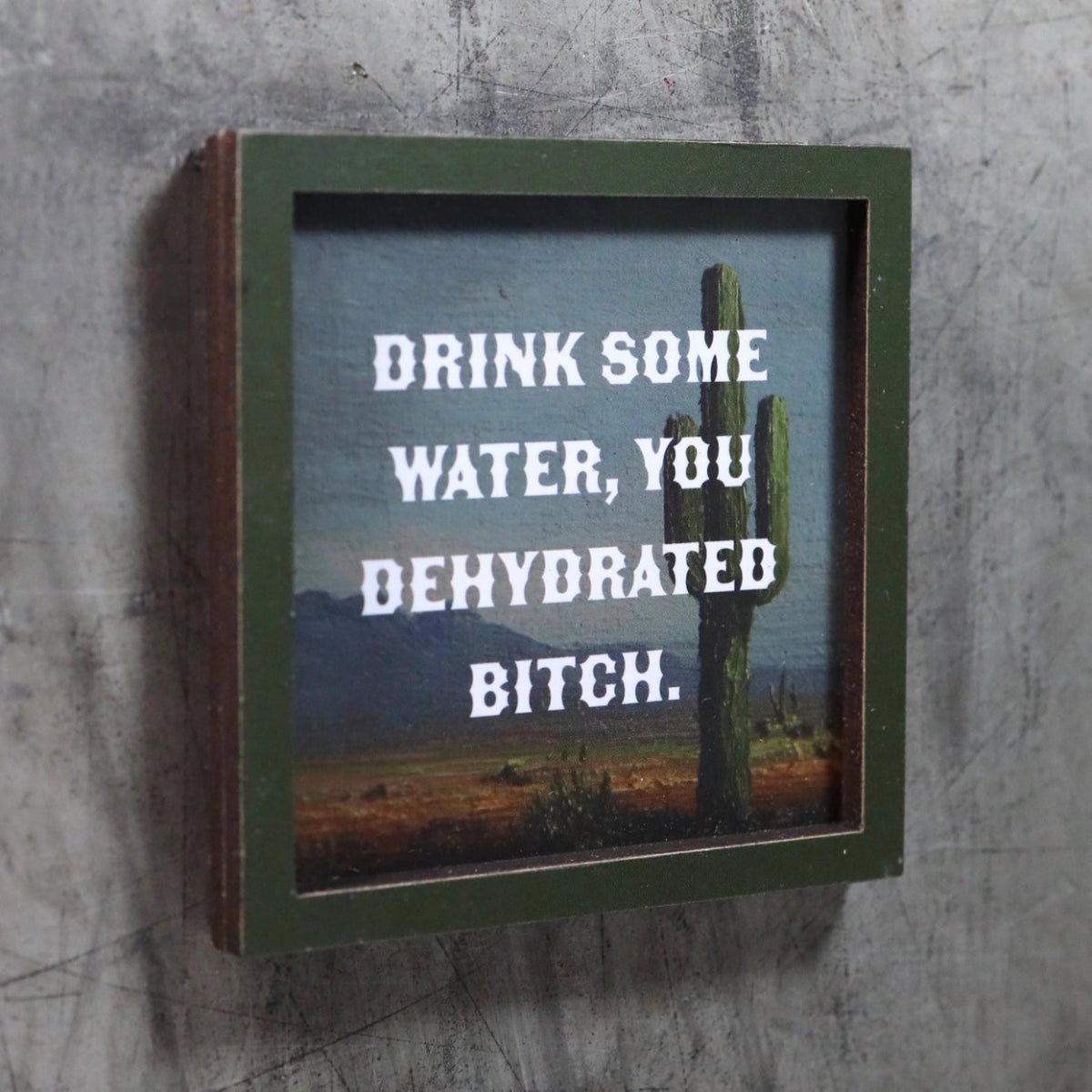 Drink Some Water, You Dehydrated Bitch - Funny Wooden Magnet - Twirls + Twigs