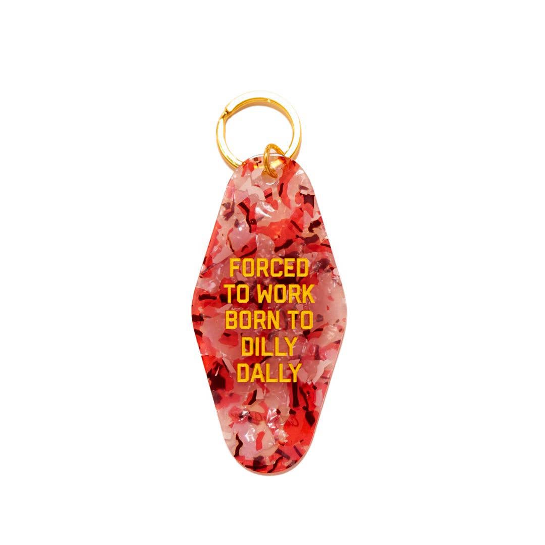 Forced to Work Born to Dilly Dally Keychain - Twirls + Twigs