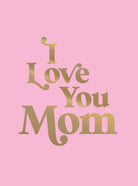 I Love You Mom: Hardcover - Twirls + Twigs