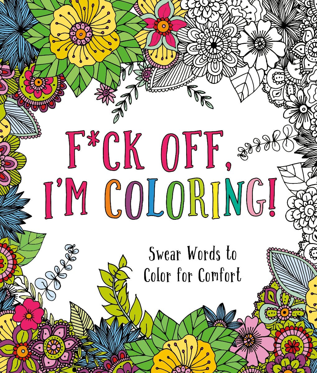 F*Ck Off, I'M Coloring!: Swear Words To Color For Comfort - Twirls + Twigs