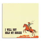 I Will Not Hold My Horses - Funny Cowboy Sticky Note Pad - Twirls + Twigs