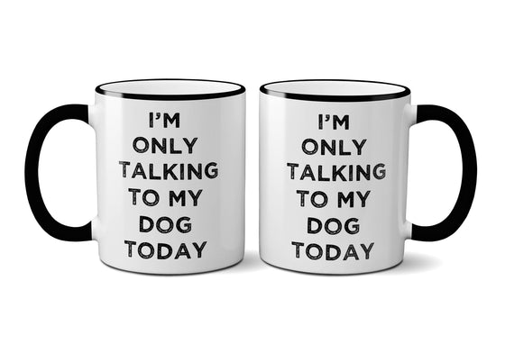 I'm only talking to my dog today. Mug