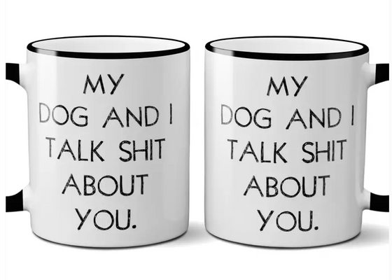"My Dog and I Talk Shit About You" Mug